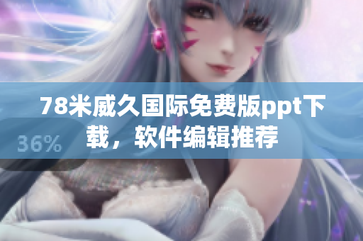 78米威久國際免費(fèi)版ppt下載，軟件編輯推薦