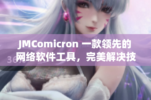 JMComicron 一款領先的網絡軟件工具，完美解決技術難題