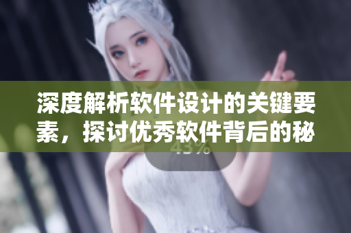 深度解析軟件設(shè)計的關(guān)鍵要素，探討優(yōu)秀軟件背后的秘密