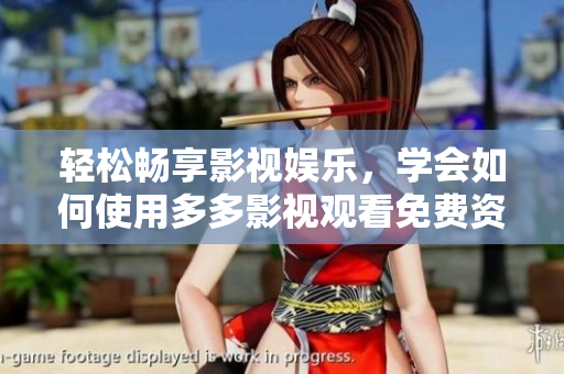 輕松暢享影視娛樂(lè)，學(xué)會(huì)如何使用多多影視觀看免費(fèi)資源