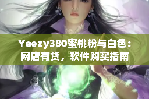 Yeezy380蜜桃粉與白色：網(wǎng)店有貨，軟件購買指南