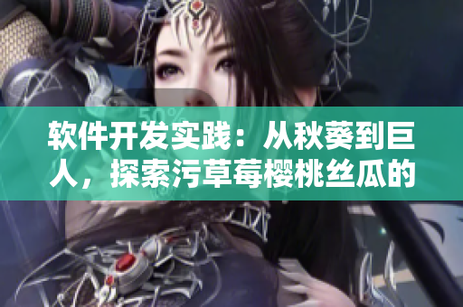 軟件開發(fā)實(shí)踐：從秋葵到巨人，探索污草莓櫻桃絲瓜的奇幻世界