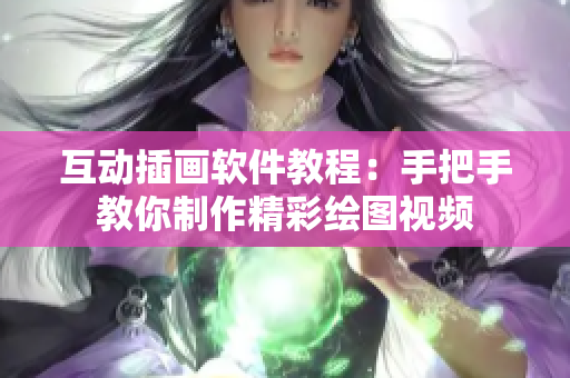 互動插畫軟件教程：手把手教你制作精彩繪圖視頻