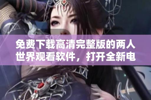 免費下載高清完整版的兩人世界觀看軟件，打開全新電影體驗