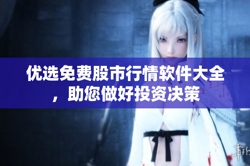 優(yōu)選免費(fèi)股市行情軟件大全，助您做好投資決策