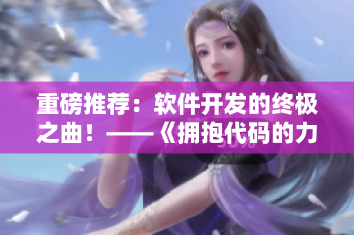 重磅推薦：軟件開(kāi)發(fā)的終極之曲！——《擁抱代碼的力量》