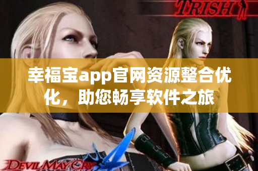 幸福寶app官網資源整合優(yōu)化，助您暢享軟件之旅