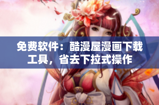 免費(fèi)軟件：酷漫屋漫畫下載工具，省去下拉式操作