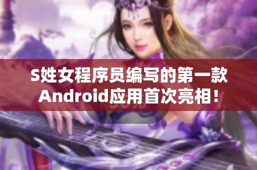S姓女程序員編寫的第一款A(yù)ndroid應(yīng)用首次亮相！