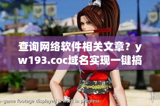 查詢網(wǎng)絡(luò)軟件相關(guān)文章？yw193.coc域名實現(xiàn)一鍵搞定！