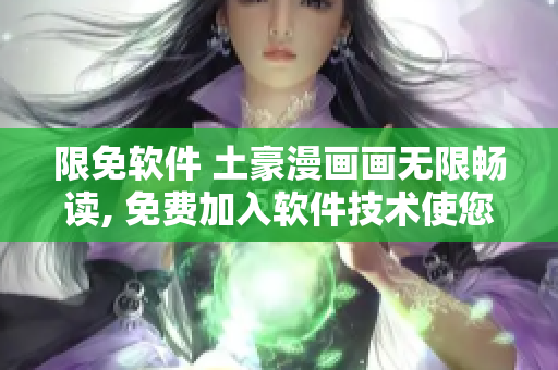 限免軟件 土豪漫畫畫無限暢讀, 免費加入軟件技術使您輕松追漫畫!