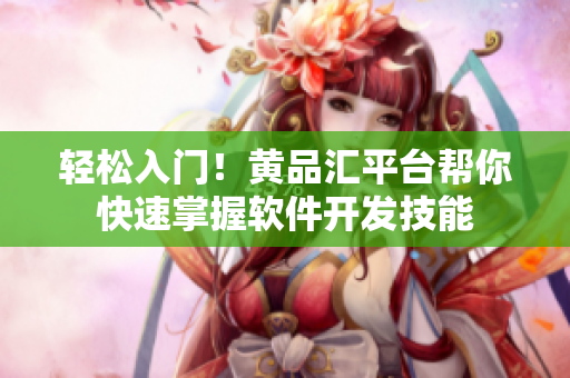 輕松入門！黃品匯平臺幫你快速掌握軟件開發(fā)技能