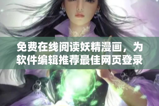 免費(fèi)在線閱讀妖精漫畫(huà)，為軟件編輯推薦最佳網(wǎng)頁(yè)登錄方式