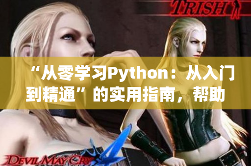 “從零學(xué)習(xí)Python：從入門到精通”的實(shí)用指南，幫助新手掌握編程技能