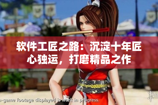 軟件工匠之路：沉淀十年匠心獨(dú)運(yùn)，打磨精品之作