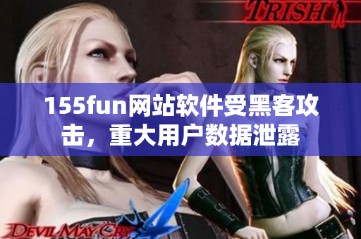 155fun網(wǎng)站軟件受黑客攻擊，重大用戶數(shù)據(jù)泄露