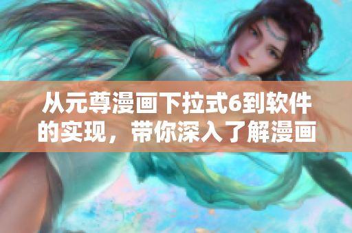 從元尊漫畫下拉式6到軟件的實(shí)現(xiàn)，帶你深入了解漫畫閱讀器的開發(fā)之路