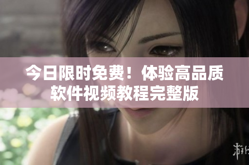今日限時免費！體驗高品質(zhì)軟件視頻教程完整版