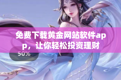 免費(fèi)下載黃金網(wǎng)站軟件app，讓你輕松投資理財