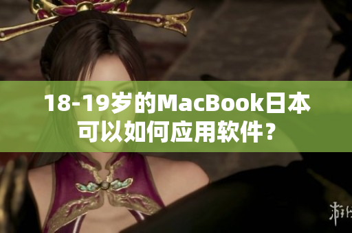 18-19歲的MacBook日本可以如何應(yīng)用軟件？