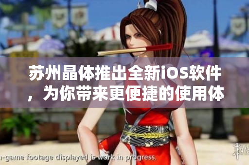 蘇州晶體推出全新iOS軟件，為你帶來(lái)更便捷的使用體驗(yàn)