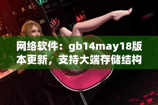 網絡軟件：gb14may18版本更新，支持大端存儲結構