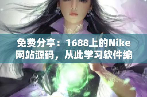 免費(fèi)分享：1688上的Nike網(wǎng)站源碼，從此學(xué)習(xí)軟件編寫輕松無壓力！