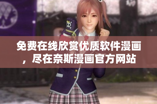 免費(fèi)在線欣賞優(yōu)質(zhì)軟件漫畫，盡在奈斯漫畫官方網(wǎng)站