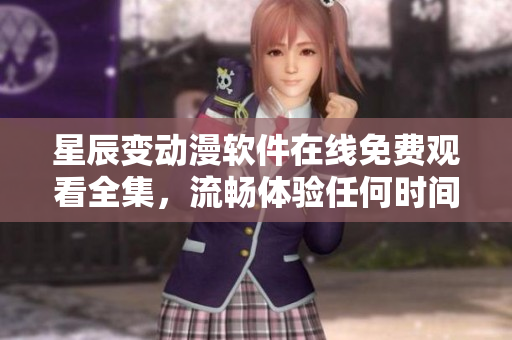 星辰變動漫軟件在線免費(fèi)觀看全集，流暢體驗(yàn)任何時(shí)間任何地點(diǎn)