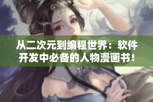 從二次元到編程世界：軟件開發(fā)中必備的人物漫畫書！