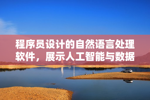 程序員設(shè)計(jì)的自然語言處理軟件，展示人工智能與數(shù)據(jù)科學(xué)的結(jié)合效果