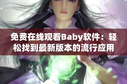 免費在線觀看Baby軟件：輕松找到最新版本的流行應(yīng)用程序