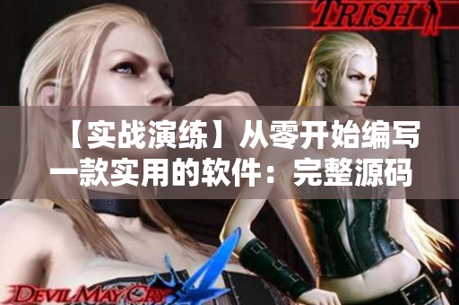 【實(shí)戰(zhàn)演練】從零開始編寫一款實(shí)用的軟件：完整源碼詳解！