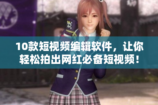 10款短視頻編輯軟件，讓你輕松拍出網紅必備短視頻！