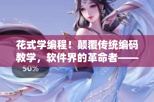花式學編程！顛覆傳統(tǒng)編碼教學，軟件界的革命者——花色編程！