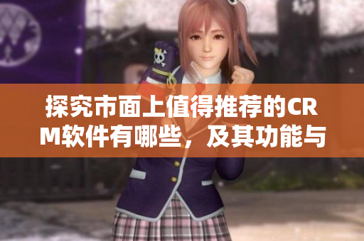 探究市面上值得推薦的CRM軟件有哪些，及其功能與特點