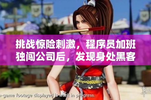 挑戰(zhàn)驚險刺激，程序員加班獨闖公司后，發(fā)現(xiàn)身處黑客獵手的陷阱