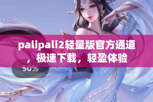 palipali2輕量版官方通道，極速下載，輕盈體驗(yàn)