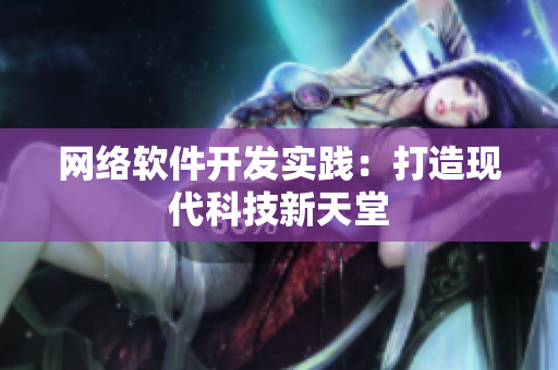 網(wǎng)絡(luò)軟件開發(fā)實(shí)踐：打造現(xiàn)代科技新天堂