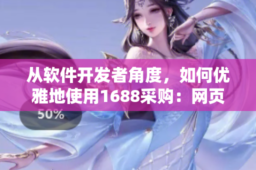 從軟件開(kāi)發(fā)者角度，如何優(yōu)雅地使用1688采購(gòu)：網(wǎng)頁(yè)版入口全攻略