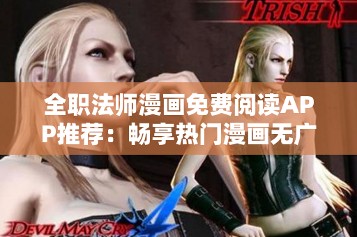 全職法師漫畫(huà)免費(fèi)閱讀APP推薦：暢享熱門(mén)漫畫(huà)無(wú)廣告版