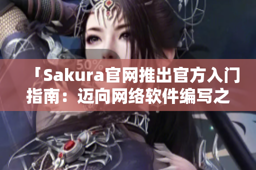 「Sakura官網(wǎng)推出官方入門(mén)指南：邁向網(wǎng)絡(luò)軟件編寫(xiě)之路」