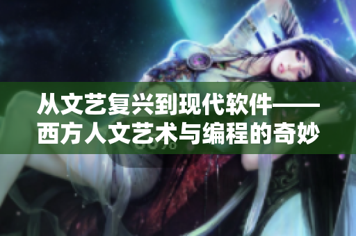 從文藝復興到現(xiàn)代軟件——西方人文藝術與編程的奇妙交集