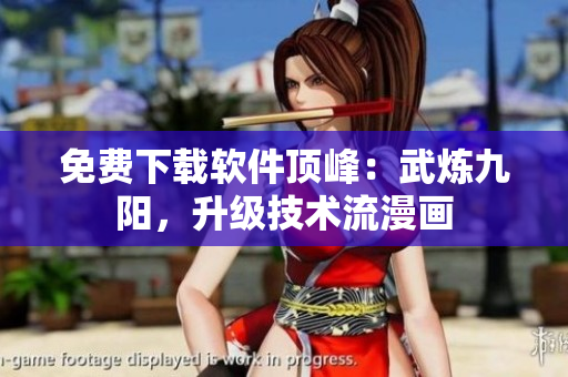 免費下載軟件頂峰：武煉九陽，升級技術(shù)流漫畫