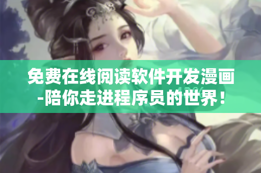 免費(fèi)在線閱讀軟件開發(fā)漫畫-陪你走進(jìn)程序員的世界！