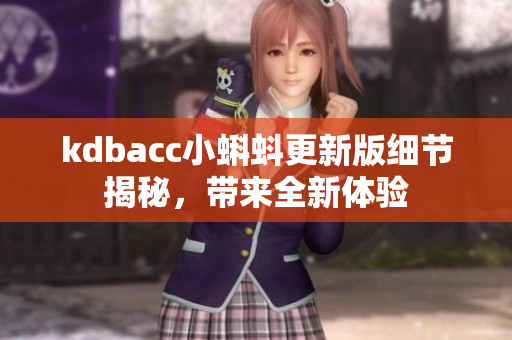 kdbacc小蝌蚪更新版細(xì)節(jié)揭秘，帶來全新體驗