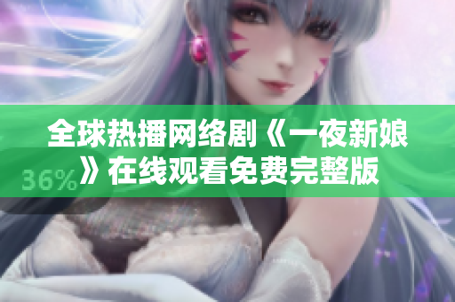 全球熱播網(wǎng)絡(luò)劇《一夜新娘》在線觀看免費(fèi)完整版