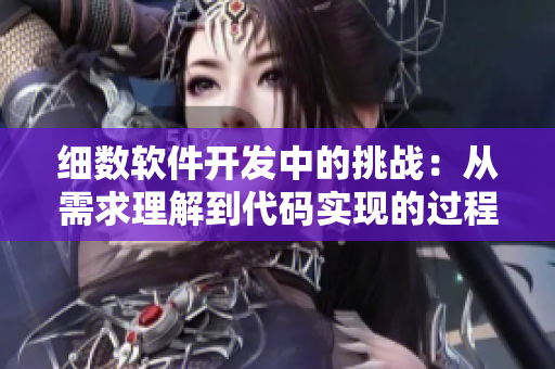 細(xì)數(shù)軟件開發(fā)中的挑戰(zhàn)：從需求理解到代碼實(shí)現(xiàn)的過程