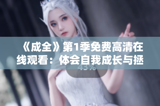 《成全》第1季免費(fèi)高清在線觀看：體會自我成長與拯救他人的溫情。