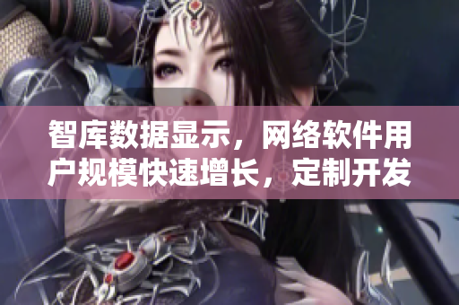 智庫數(shù)據(jù)顯示，網(wǎng)絡(luò)軟件用戶規(guī)?？焖僭鲩L，定制開發(fā)軟件需求大幅提升